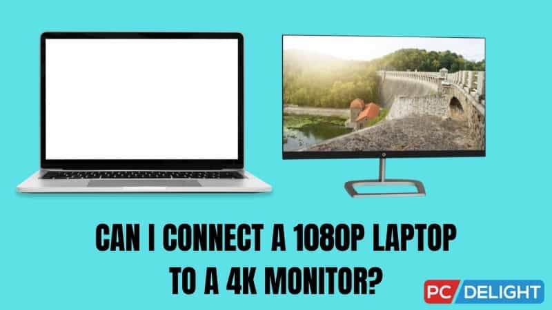 Can I Connect A 1080p Laptop To A 4k Monitor?